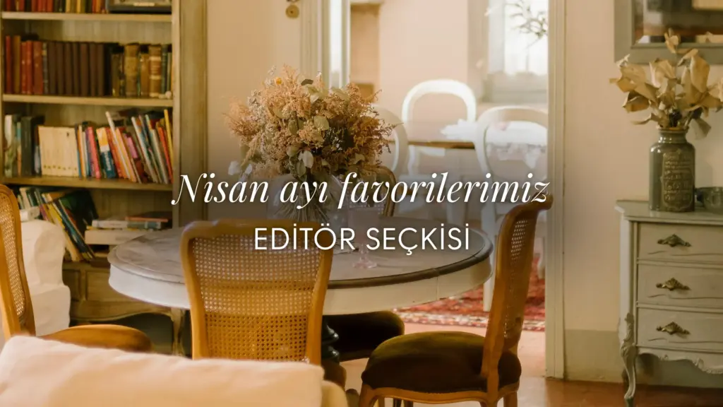 InStyle Home editörleri seçti: Nisan ayı favorilerimiz